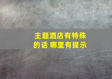 主题酒店有特殊的话 哪里有提示